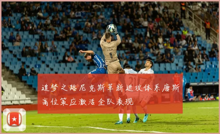 追梦之路尼克斯革新进攻体系唐斯高位策应激活全队表现